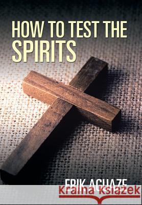 How to Test the Spirits Erik Aguaze 9781524665654 Authorhouse - książka