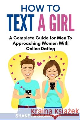 How to Text a Girl: A Complete Guide for Men To Approaching Women With Online Dating Shane Farnsworth 9781803614144 Shane Farnsworth - książka