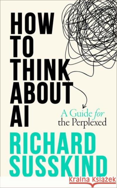 How To Think About AI: A Guide For The Perplexed Richard (Special Envoy for Justice and AI to the Secretary-General of the Commonwealth, Special Envoy for Justice and AI 9780198941927 Oxford University Press - książka