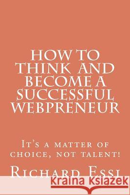How To Think And Become A Successful Webpreneur: It's a matter of choice not talent Essi E., Richard Hermann 9781477613740 Createspace Independent Publishing Platform - książka
