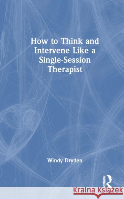 How to Think and Intervene Like a Single-Session Therapist Windy Dryden 9781032657363 Routledge - książka