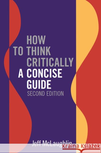 How to Think Critically: A Concise Guide - Second Edition Jeff McLaughlin 9781554815333 Broadview Press Inc - książka