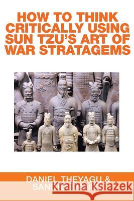 How to Think Critically Using Sun Tzu's Art of War Stratagems Daniel Theyagu, Sandra Daniel 9781514442944 Xlibris - książka