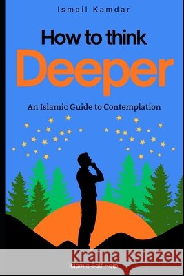 How To Think Deeper: An Islamic Guide to Contemplation Kamdar, Ismail 9798247569138 Independently Published - książka