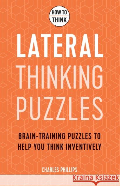 How to Think: Lateral Puzzles Charles Phillips 9781787397262 Welbeck Publishing - książka