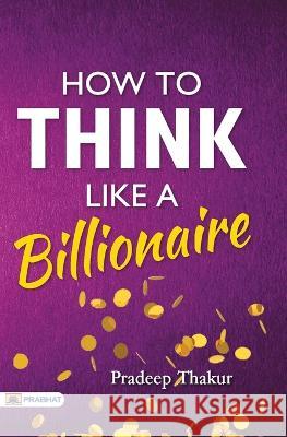 How To Think Like a Billionaire Pradeep Thakur   9789355211309 Prabhat Prakashan Pvt Ltd - książka