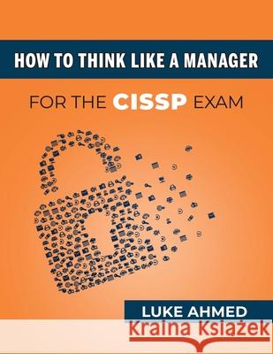 How To Think Like A Manager for the CISSP Exam Luke Ahmed 9781735085197 Snt - książka