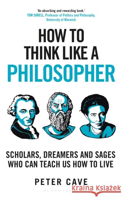 How to Think Like a Philosopher: Scholars, Dreamers and Sages Who Can Teach Us How to Live Peter Cave 9781399405911 Bloomsbury Publishing PLC - książka