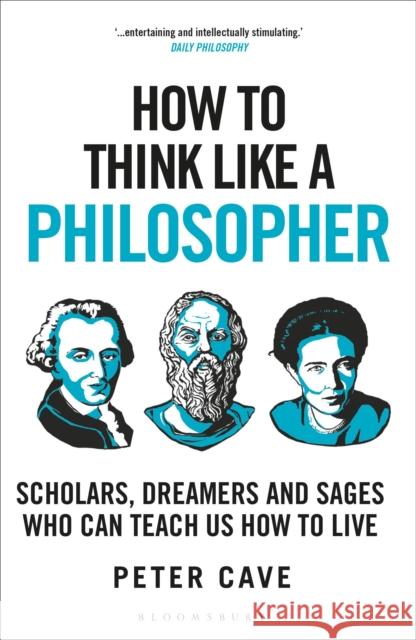 How to Think Like a Philosopher: Scholars, Dreamers and Sages Who Can Teach Us How to Live Peter Cave 9781399405959 Bloomsbury Publishing PLC - książka