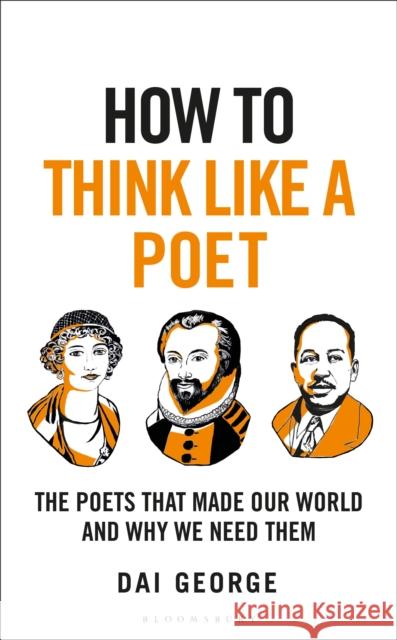How to Think Like a Poet: The Poets That Made Our World and Why We Need Them Dai George 9781399408301 Bloomsbury Publishing PLC - książka