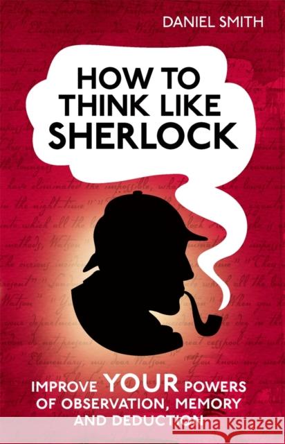 How to Think Like Sherlock: Improve Your Powers of Observation, Memory and Deduction Daniel Smith 9781843179535 Michael O'Mara Books Ltd - książka