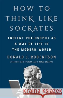 How to Think Like Socrates: Ancient Philosophy as a Way of Life Donald Robertson 9781035054749 Pan Macmillan - książka