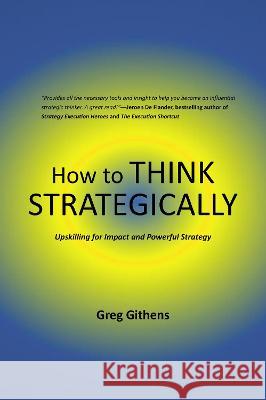 How to Think Strategically: Upskilling for Impact and Powerful Strategy Greg Githens 9781637425183 Business Expert Press - książka
