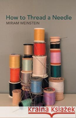 How to Thread a Needle Miriam Weinstein 9781646629558 Finishing Line Press - książka