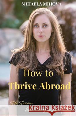 How to Thrive Abroad: Life Lessons from Living in Denmark Mihaela Mihova 9788797004005 Mihaela Mihova - książka