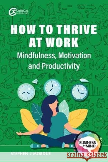 How to Thrive at Work: Mindfulness, Motivation and Productivity Stephen J Mordue 9781913453695 Critical Publishing Ltd - książka