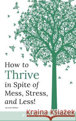 How to Thrive in Spite of Mess, Stress, and Less! Patti Fralix 9781946425157 Write Way Publishing Company LLC - książka