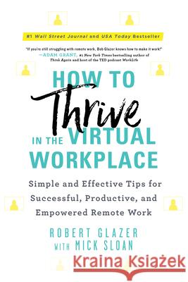 How to Thrive in the Virtual Workplace: Simple and Effective Tips for Successful, Productive, and Empowered Remote Work Robert Glazer 9781728246840 Simple Truths - książka