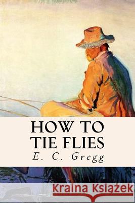 How to Tie Flies E. C. Gregg 9781533175502 Createspace Independent Publishing Platform - książka