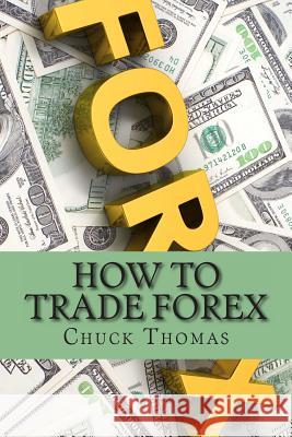 How To Trade Forex: How to Make Millions in Forex Trading Thomas, Chuck 9781495989421 Createspace - książka