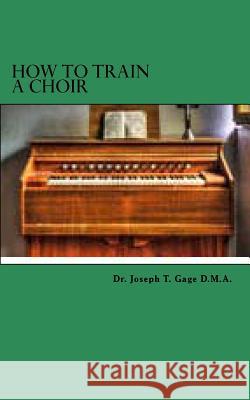 How to train a choir Gage D. M. a., Joseph T. 9781523815081 Createspace Independent Publishing Platform - książka