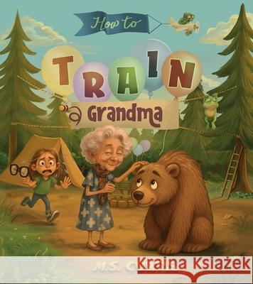 How To Train a Grandma: A Hilarious Take on Life Through the Eyes of a Five-Year-Old M. S. S. Curtis 9781970641011 Powerline Productions - książka