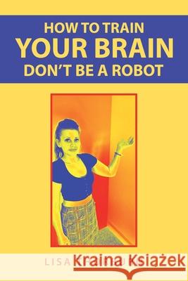 How to Train Your Brain Don't Be a Robot Lisa Thorburn 9781728355566 Authorhouse UK - książka