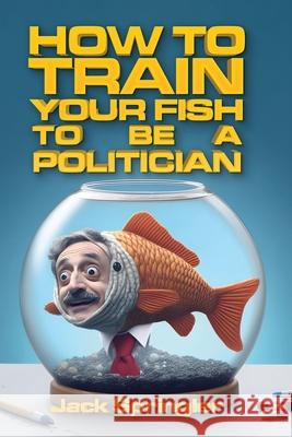 How to Train Your Fish to Be a Politician Jack Springler 9781778904295 Yo Dude - książka