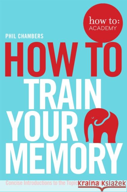 How To Train Your Memory Phil Chambers 9781509814558 How to: Academy - książka