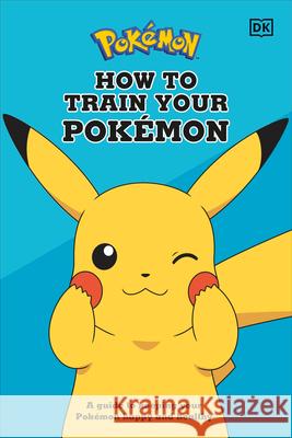 How to Train Your Pokémon: A Guide to Keeping Your Pokémon Happy and Healthy Neves, Lawrence 9780744042788 DK Publishing (Dorling Kindersley) - książka