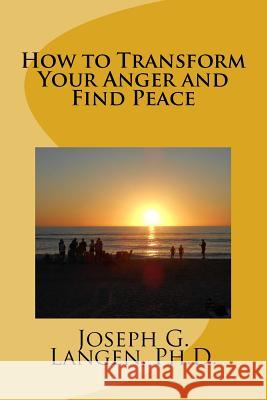 How to Transform Your Anger and Find Peace Joseph G. Lange 9781547070626 Createspace Independent Publishing Platform - książka
