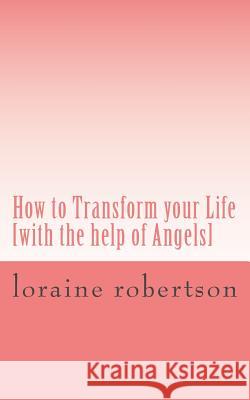 How to Transform your Life: [with the help of Angels] Robertson, Loraine 9781496009425 Createspace - książka