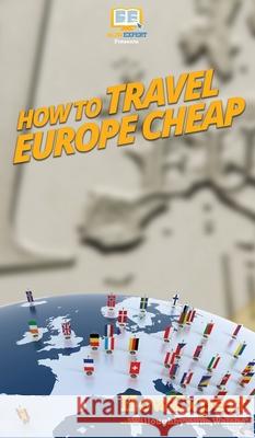 How to Travel Europe Cheap Howexpert                                Willoughby Ann Walshe 9781647582050 Howexpert - książka