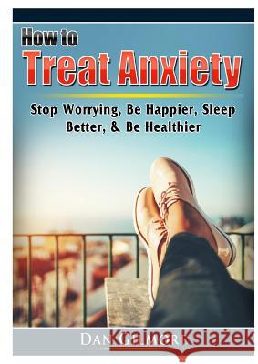 How to Treat Anxiety: Stop Worrying, Be Happier, Sleep Better, & Be Healthier Doug Fredrick 9780359786862 Abbott Properties - książka