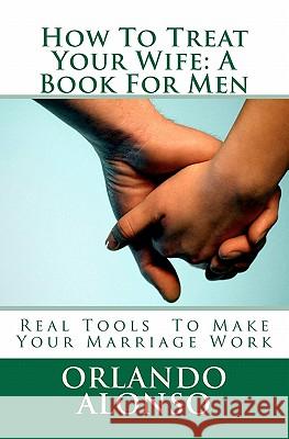 How To Treat Your Wife: A Book For Men Alonso, Orlando 9781460936436 Createspace - książka