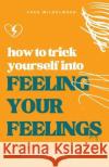 How to Trick Yourself Into Feeling Your Feelings: Even After Decades of Numbness and Trauma Vera Wilhelmsen   9788230353882 Vera Wilhelmsen