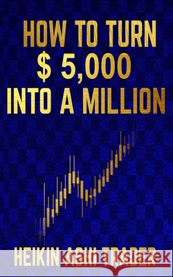 How to Turn $ 5,000 into a Million Heikin Ashi Trader, Dao Press 9781076517845 Independently Published - książka