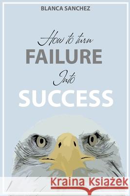 How to Turn Failure Into Success SANCHEZ BLANCA SANCHEZ 9798461814731 Independently published - książka
