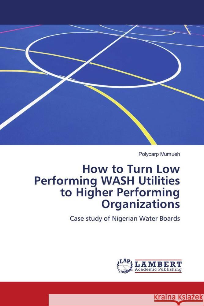 How to Turn Low Performing WASH Utilities to Higher Performing Organizations Mumueh, Polycarp 9786203926477 LAP Lambert Academic Publishing - książka