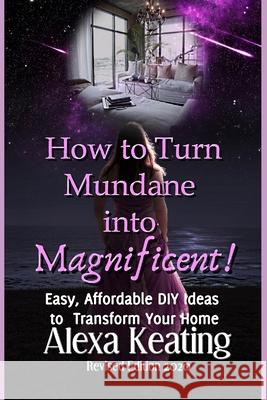 How to Turn Mundane Into Magnificent!: Easy, Affordable DIY Steps To Transform Your Home Keating, Alexa 9781481092340 Createspace - książka