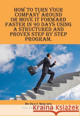 How to turn your company around or move it forward faster in 90 days using a structured and proven step by step program Ole Nielsen 9781514444764 Xlibris - książka
