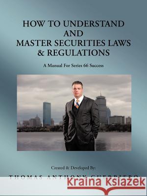 How to Understand and Master Securities Laws & Regulations: A Manual for Series 66 Success Guerriero, Thomas Anthony 9781466954892 Trafford Publishing - książka