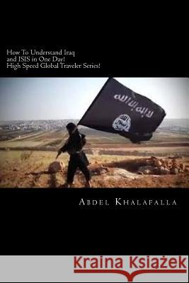 How To Understand Iraq and ISIS in One Day! High Speed Global Traveler Series! Khalafalla, Abdel 9781500933302 Createspace - książka
