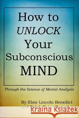 How to Unlock Your Subconscious Mind: Through the Science of Mental Analysis Elsie Lincoln Benedict Pat Stephenson Ralph Paine Benedict 9781480125315 Createspace - książka