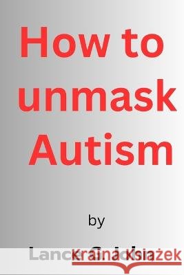 How to Unmask Autism Lance G John   9798388209467 Independently Published - książka