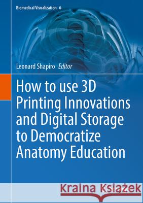 How to Use 3D Printing Innovations and Digital Storage to Democratize Anatomy Education Leonard Shapiro 9783031685002 Springer - książka