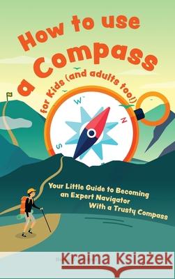 How to use a compass for kids (and adults too!): Your Little Guide to Becoming an Expert Navigator With a Trusty Compass Henry D 9783967720785 Admore Publishing - książka
