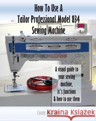 How To Use A Tailor Professional Model 834 Sewing Machine McCaffery, Connie 9781544812151 Createspace Independent Publishing Platform - książka