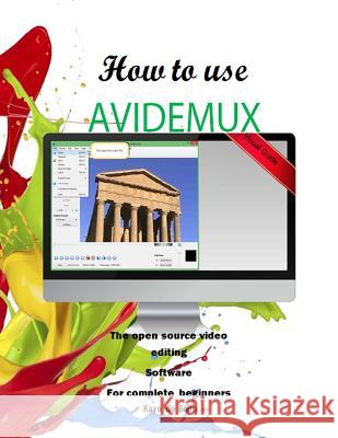 How to Use Avidemux: The Open Source Video Editing Sofware for complete beginners Da Silva, Kayo Breno 9781533550217 Createspace Independent Publishing Platform - książka