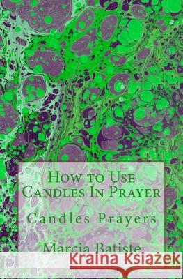 How to Use Candles In Prayer: Candles Prayers Marcia Batiste 9781503245358 Createspace Independent Publishing Platform - książka